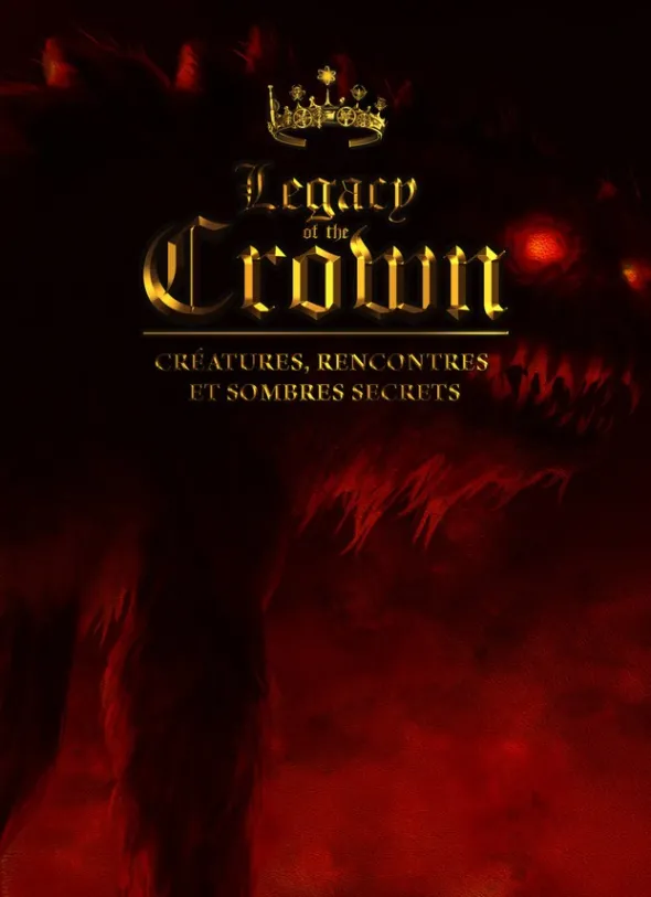 Legacy of the Crown - Créatures, rencontres et sombres secrets