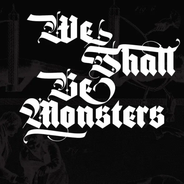 We Shall be Monsters